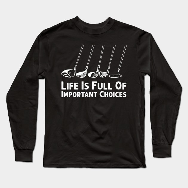 Life Is Full Of Important Choices Design is a perfect gift idea for anyone who loves Golf. A great choice for any Golf Player planning, or attending a Golf Bat Tournament party or event. For men and Women and Kids. Long Sleeve T-Shirt by Herotee